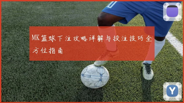 MK篮球下注攻略详解与投注技巧全方位指南