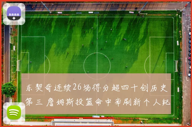 东契奇连续26场得分超四十创历史第三 詹姆斯投篮命中率刷新个人纪录