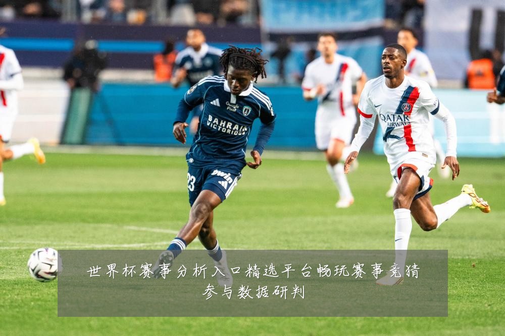 世界杯赛事分析入口精选平台畅玩赛事竞猜参与数据研判